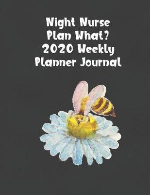 Night Nurse Plan What? 2020 Planner Journal: Nursing Task Scheduler