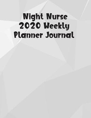 Night Nurse 2020 Weekly Planner Journal: Student Nurse Schedule Organizer