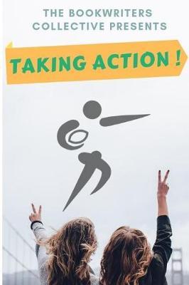 Taking Action !: Inspiriting Real Life Stories, How Ordinary People Are 'TAKING ACTION !' & Achieve A Higher Quality Of Life
