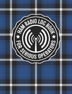 HAM Radio Log Book For Serious Operators: Unique Blue Plaid Logbook Journal Notebook For Amateur Radio Enthusiasts - 4165 Unique Entries - Large Format