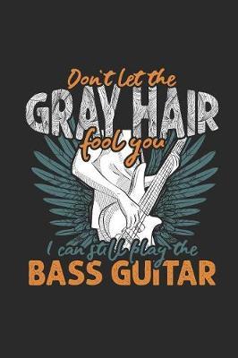 Don't Let The Gray Hair Fool You: Bass Guitar Notebook, Blank Lined (6  x 9  - 120 pages) Musical Instruments Themed Notebook for Daily Journals, Diary, and Gift
