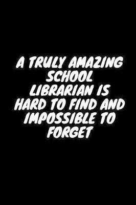 A Truly Amazing School Librarian Is Hard To Find and Impossible to Forget: Blank Lined Composition Notebook, Journal & Planner - Funny Humor School Librarian Gifts