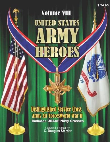United States Ar, my Heroes - Volume VIII: Distinguished Service Cross Army Air Forces - World War II