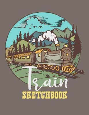 Train Sketchbook: Blank Softcover Sketchbook 8.5 x11 / 110 pages