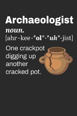 Archaeologist Definition: One Crackpot Digging Up Another Cracked Pot: Archaeology Field Journal, Blank Paperback Lined Notebook For Archaeologist Or Student, Graduation Gift