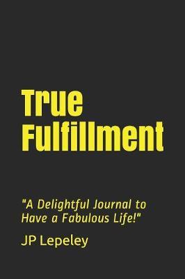 True Fulfillment: A Delightful Journal to Have a Fabulous Life!