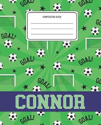 Composition Book Connor: Soccer Pattern Composition Book Name Connor Personalized Lined Wide Rule Notebook for Boys Kids Back to School Preschool Kindergarten and Elementary Grades K-2
