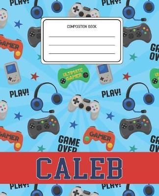 Composition Book Caleb: Video Games Pattern Composition Book Name Caleb Personalized Lined Wide Rule Notebook for Boys Kids Back to School Preschool Kindergarten and Elementary Grades K-2