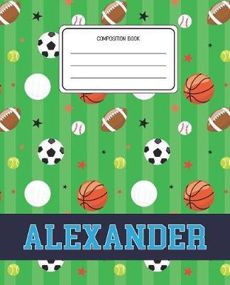 Composition Book Alexander: Sports Pattern Composition Book Name Alexander Personalized Lined Wide Rule Notebook for Boys Kids Back to School Preschool Kindergarten and Elementary Grades K-2