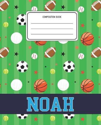 Composition Book Noah: Sports Pattern Composition Book Name Noah Personalized Lined Wide Rule Notebook for Boys Kids Back to School Preschool Kindergarten and Elementary Grades K-2