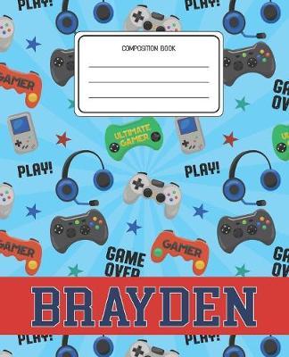 Composition Book Brayden: Video Games Pattern Composition Book Name Brayden Personalized Lined Wide Rule Notebook for Boys Kids Back to School Preschool Kindergarten and Elementary Grades K-2