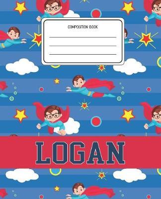 Composition Book Logan: Superheroes Pattern Composition Book Name Logan Personalized Lined Wide Rule Notebook for Boys Kids Back to School Preschool Kindergarten and Elementary Grades K-2