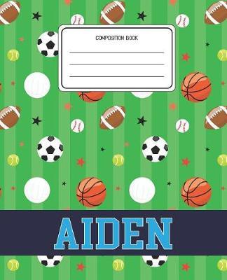 Composition Book Aiden: Sports Pattern Composition Book Name Aiden Personalized Lined Wide Rule Notebook for Boys Kids Back to School Preschool Kindergarten and Elementary Grades K-2