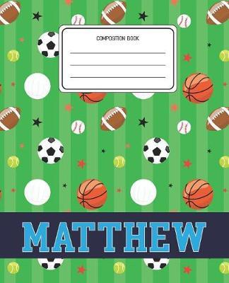 Composition Book Matthew: Sports Pattern Composition Book Name Matthew Personalized Lined Wide Rule Notebook for Boys Kids Back to School Preschool Kindergarten and Elementary Grades K-2