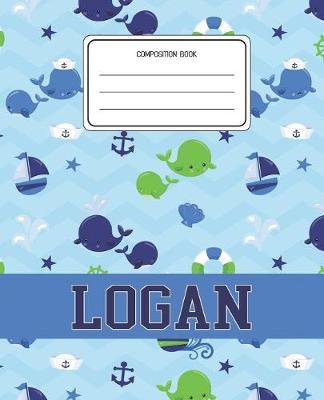 Composition Book Logan: Whale Animal Pattern Composition Book Name Logan Personalized Lined Wide Rule Notebook for Boys Kids Back to School Preschool Kindergarten and Elementary Grades K-2