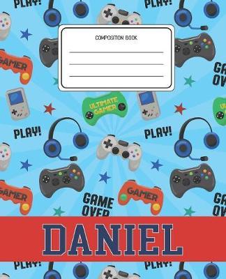 Composition Book Daniel: Video Games Pattern Composition Book Name Daniel Personalized Lined Wide Rule Notebook for Boys Kids Back to School Preschool Kindergarten and Elementary Grades K-2