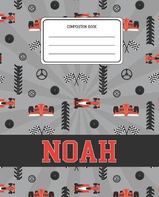 Composition Book Noah: Racing Cars Pattern Composition Book Name Noah Personalized Lined Wide Rule Notebook for Boys Kids Back to School Preschool Kindergarten and Elementary Grades K-2
