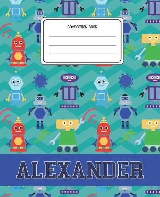 Composition Book Alexander: Robots Pattern Composition Book Name Alexander Personalized Lined Wide Rule Notebook for Boys Kids Back to School Preschool Kindergarten and Elementary Grades K-2