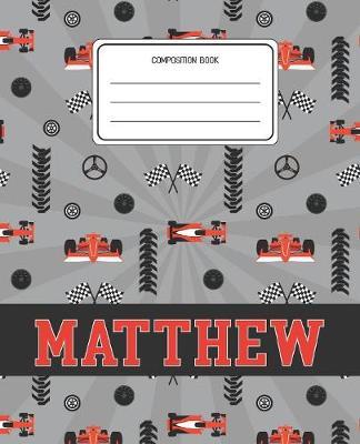 Composition Book Matthew: Racing Cars Pattern Composition Book Name Matthew Personalized Lined Wide Rule Notebook for Boys Kids Back to School Preschool Kindergarten and Elementary Grades K-2