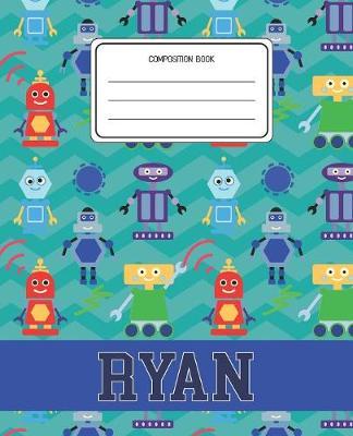 Composition Book Ryan: Robots Pattern Composition Book Name Ryan Personalized Lined Wide Rule Notebook for Boys Kids Back to School Preschool Kindergarten and Elementary Grades K-2