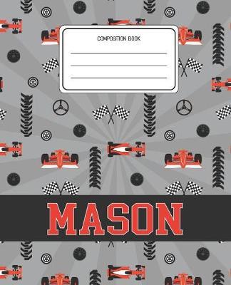 Composition Book Mason: Racing Cars Pattern Composition Book Name Mason Personalized Lined Wide Rule Notebook for Boys Kids Back to School Preschool Kindergarten and Elementary Grades K-2