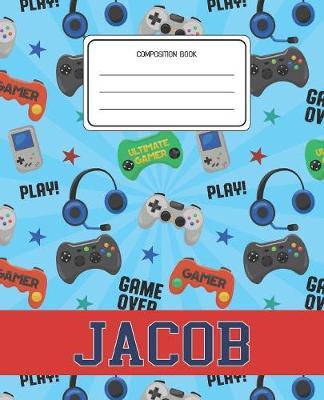 Composition Book Jacob: Video Games Pattern Composition Book Name Jacob Personalized Lined Wide Rule Notebook for Boys Kids Back to School Preschool Kindergarten and Elementary Grades K-2