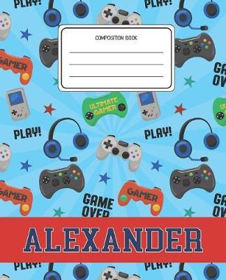 Composition Book Alexander: Video Games Pattern Composition Book Name Alexander Personalized Lined Wide Rule Notebook for Boys Kids Back to School Preschool Kindergarten and Elementary Grades K-2