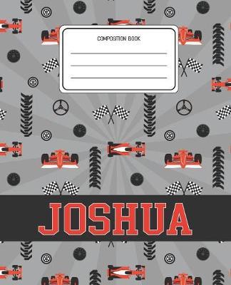 Composition Book Joshua: Racing Cars Pattern Composition Book Name Joshua Personalized Lined Wide Rule Notebook for Boys Kids Back to School Preschool Kindergarten and Elementary Grades K-2