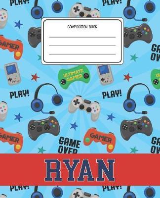 Composition Book Ryan: Video Games Pattern Composition Book Name Ryan Personalized Lined Wide Rule Notebook for Boys Kids Back to School Preschool Kindergarten and Elementary Grades K-2