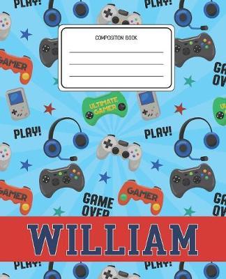 Composition Book William: Video Games Pattern Composition Book Name William Personalized Lined Wide Rule Notebook for Boys Kids Back to School Preschool Kindergarten and Elementary Grades K-2