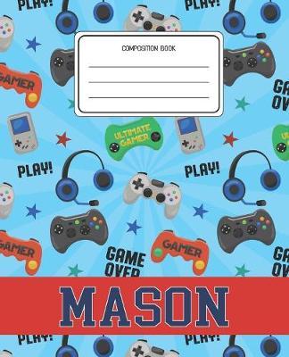 Composition Book Mason: Video Games Pattern Composition Book Name Mason Personalized Lined Wide Rule Notebook for Boys Kids Back to School Preschool Kindergarten and Elementary Grades K-2