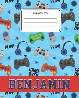 Composition Book Benjamin: Video Games Pattern Composition Book Name Benjamin Personalized Lined Wide Rule Notebook for Boys Kids Back to School Preschool Kindergarten and Elementary Grades K-2