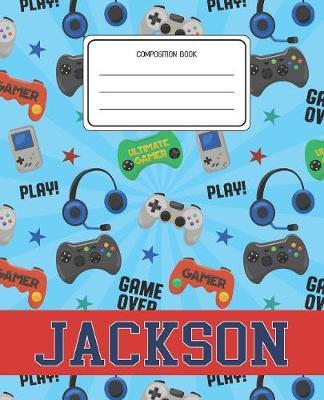 Composition Book Jackson: Video Games Pattern Composition Book Name Jackson Personalized Lined Wide Rule Notebook for Boys Kids Back to School Preschool Kindergarten and Elementary Grades K-2