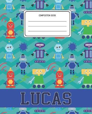 Composition Book Lucas: Robots Pattern Composition Book Name Lucas Personalized Lined Wide Rule Notebook for Boys Kids Back to School Preschool Kindergarten and Elementary Grades K-2