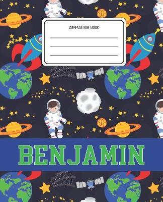 Composition Book Benjamin: Space Pattern Composition Book Name Benjamin Personalized Lined Wide Rule Notebook for Boys Kids Back to School Preschool Kindergarten and Elementary Grades K-2