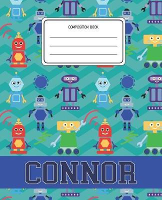 Composition Book Connor: Robots Pattern Composition Book Name Connor Personalized Lined Wide Rule Notebook for Boys Kids Back to School Preschool Kindergarten and Elementary Grades K-2
