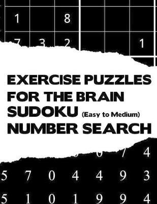 Exercise Puzzles For The Brain: Sudoku Easy To Medium And Number Search Beginner Activity Puzzle Brain Teaser Game Book Large Print Size Black White Color Theme Design Soft Cover