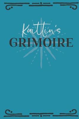 Kaitlin's Grimoire: Personalized Grimoire Notebook (6 x 9 inch) with 162 pages inside, half journal pages and half spell pages.