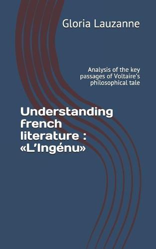 Understanding french literature: L'Ingénu: Analysis of the key passages of Voltaire's philosophical tale