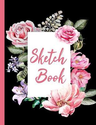 Sketch book: Practice Drawing, Doodle, Paint, Write: Large Sketchbook And Creative Journal (Beautiful Pink Flower Frame Cover)