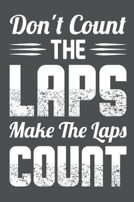 Don't Count The Laps Make The Laps Count: Lined Journal Notebook