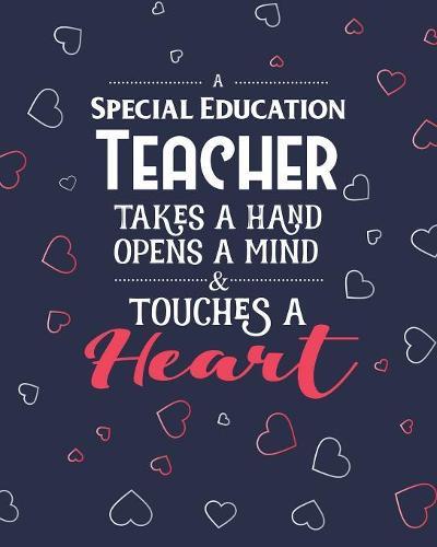 A Special Education Teacher Takes A Hand Opens A Mind & Touches A Heart: Dot Grid Notebook and Appreciation Gift for SPED Teachers