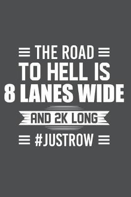 The Road To Hell Is 8 Lanes Wide And 2K Long #JustRow: Lined Journal Notebook