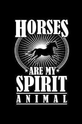 Horses Are My Spirit Animal: The Ultimate Horse Lover's Journal: This is a 6X9 100 Page Diary To Write Things in. Makes A Great Horse Owner or Anyone that just Loves Animals Gift For Men or Women.