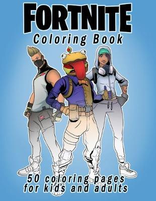 Fortnite Coloring Book: 50 coloring pages for kids and adults: Fortnite Coloring Book For Kids And Adults, +50 Amazing Drawings: Characters, Weapons & Other