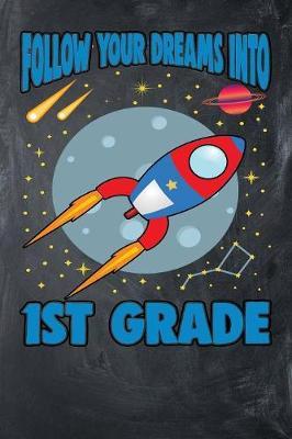 Follow Your Dreams Into 1st Grade: First Grade Rocket Ship Flying Into Space Composition Journal