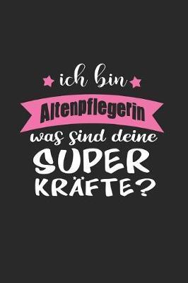 Ich Bin Altenpflegerin Was Sind Deine Superkrafte?: A5 Liniertes - Notebook - Notizbuch - Taschenbuch - Journal - Tagebuch - Ein lustiges Geschenk fur Freunde oder die Familie und die besten Altenpflegerinnen der Welt