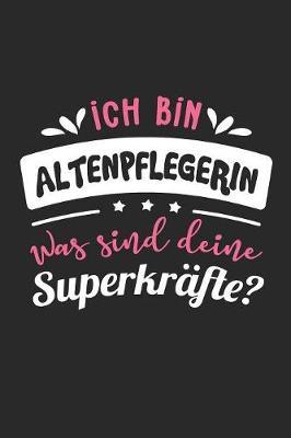 Ich Bin Altenpflegerin Was Sind Deine Superkrafte?: A5 Punkteraster - Notebook - Notizbuch - Taschenbuch - Journal - Tagebuch - Ein lustiges Geschenk fur Freunde oder die Familie und die besten Altenpflegerinnen der Welt