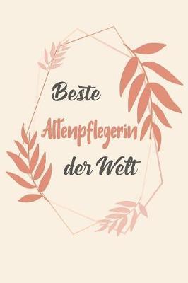 Beste Altenpflegerin Der Welt: A5 Blanko - Notebook - Notizbuch - Taschenbuch - Journal - Tagebuch - Ein lustiges Geschenk fur Freunde oder die Familie und die besten Altenpflegerinnen der Welt