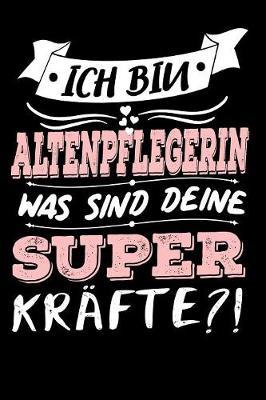 Ich Bin Altenpflegerin Was Sind Deine Superkrafte?: A5 Liniertes - Notebook - Notizbuch - Taschenbuch - Journal - Tagebuch - Ein lustiges Geschenk fur Freunde oder die Familie und die besten Altenpflegerinnen der Welt